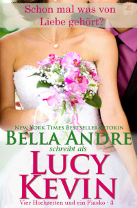 Lucy Kevin & Bella Andre [Kevin, Lucy] — Schon mal was von Liebe gehört?: The Wedding Song (Vier Hochzeiten und ein Fiasko 3) (German Edition)
