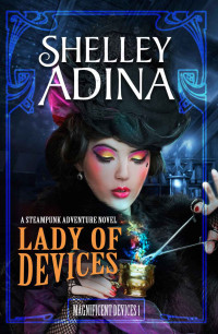 Shelley Adina — Lady of Devices: A steampunk adventure novel (Magnificent Devices)