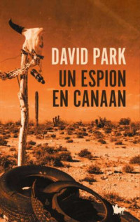 David Park ; Traduit de l’anglais (Irlande du Nord) par Cécile Arnaud — Un espion en Canaan