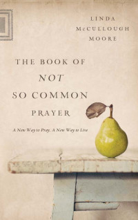 Linda McCullough Moore; — The Book of Not So Common Prayer