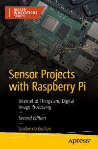 Guillermo Guillen — Sensor Projects with Raspberry Pi: Internet of Things and Digital Image Processing