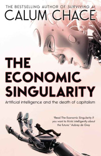 Chace, Calum — The Economic Singularity: Artificial intelligence and the death of capitalism