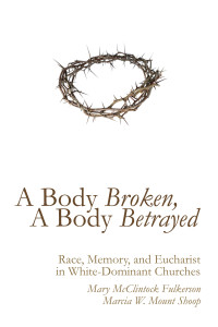 Mary McClintock Fulkerson;Marcia W. Mount Shoop; — A Body Broken, A Body Betrayed