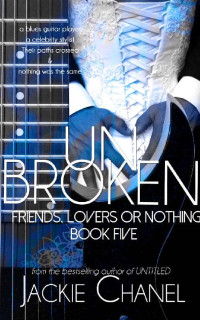 Jackie Chanel [Chanel, Jackie] — UNBROKEN (Friends, Lovers, or Nothing Book 5)