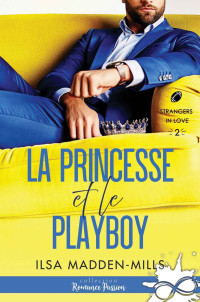 Ilsa Madden-Mills — La princesse et le playboy (Strangers in Love)