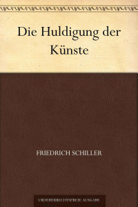 Schiller, Friedrich von — Die Huldigung der Künste