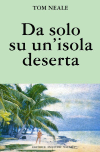 Tom Neale — Da solo su un'isola deserta (Italian Edition)