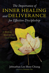 Johnathan Lee Shoo Chiang; — The Importance of Inner Healing and Deliverance for Effective Discipleship