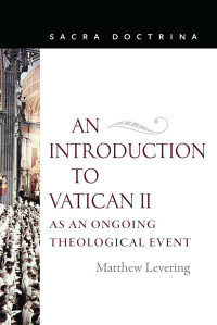 Matthew Levering — An Introduction to Vatican II as an Ongoing Theological Event