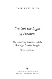 Charles M. Payne — I've Got the Light of Freedom: The Organizing Tradition and the Mississippi Freedom Struggle