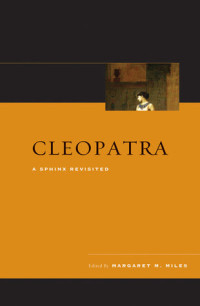 Margaret M. Miles [Miles, Margaret M.] — Cleopatra: A Sphinx Revisited