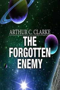 Arthur C. Clarke — The Forgotten Enemy