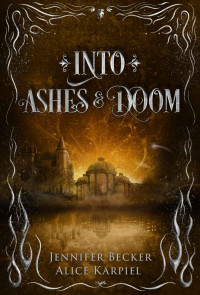 Jennifer Becker & Alice Karpiel — Into Ashes And Doom (Through Fire And Ruin Book 2)