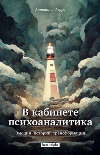 Антонино Ферро — В кабинете психоаналитика. Эмоции, истории, трансформации