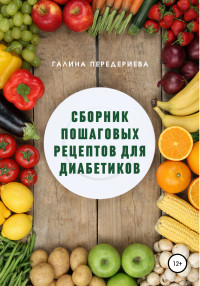 Галина Анатольевна Передериева — Сборник пошаговых рецептов для диабетиков