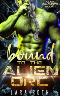 Lara Roth — Bound to the Alien Orc: A Sci-Fi Alien Romance (Alien Gambits Book 1)