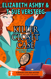 T. Sue VerSteeg & Elizabeth Ashby — Killer Closet Case: a Danger Cove B&B Mystery (Danger Cove Mysteries Book 6)
