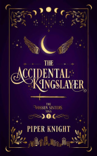 Piper Knight — The Accidental Kingslayer (The Vossen Sisters Saga Book 1)