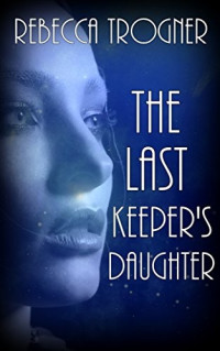 Rebecca Trogner  — The Last Keeper's Daughter