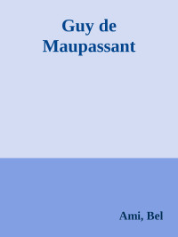 Maupassant, Guy de — Bel Ami