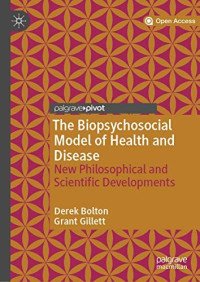 Derek Bolton & Grant Gillett [Derek Bolton] — The Biopsychosocial Model of Health and Disease: New Philosophical and Scientific Developments