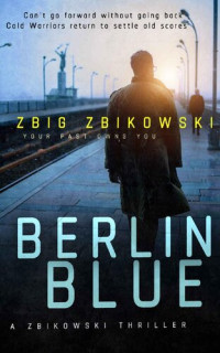 Zbig Zbikowski — Berlin Blue: Your Past Owns You 