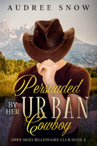 Audree Snow [Snow, Audree] — Persuaded By Her Urban Cowboy (Open Skies Billionaire Club #3)