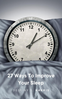 Destiny S. Harris — 27 Ways To Improve Your Sleep