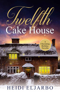 Heidi Eljarbo — Twelfth Cake House (Heartwarming Christmas Book 4)