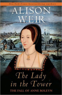 Alison Weir — The Lady in the Tower: The Fall of Anne Boleyn