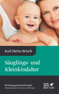 Karl Heinz Brisch — Säuglings- und Kleinkindalter (Bindungspsychotherapie)