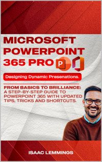 Lemmings, Isaac — Microsoft PowerPoint 365 Pro: Designing Dynamic Presentations