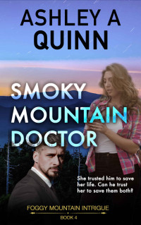 Ashley A Quinn — Smoky Mountain Doctor: A small-town romantic suspense (Foggy Mountain Intrigue Book 4)