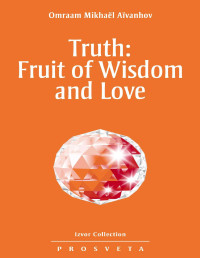 Omraam Mikhaël Aïvanhov — Truth: Fruit of Wisdom and Love (Izvor Book 234)