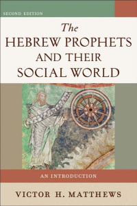 Matthews, Victor H.; — The Hebrew Prophets and Their Social World