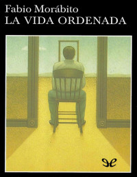 Fabio Morábito — LA VIDA ORDENADA