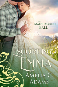 Amelia C. Adams — Escorting Emma (The Matchmaker's Ball Book 9)