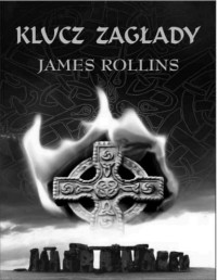 James Rollins — Sigma #6 Klucz zaglady