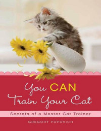 Gregory Popovich — You CAN Train Your Cat: Secrets of a Master Cat Trainer