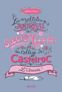 Nathalie SOMERS [SOMERS, Nathalie] — L'arrivée - Tome 1 - Le malicieux journal des sœurs Mouche au collège de Castelroc (French Edition)