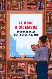 AA.VV. — Le rose a dicembre. Racconti dalla Notte degli Archivi