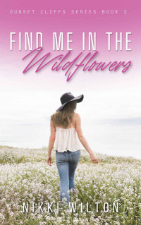 Nikki Wilton — Find Me In The Wildflowers: A Clean Romance (Sunset Cliffs #02)