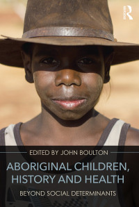 John Boulton — Aboriginal Children, History and Health: Beyond Social Determinants