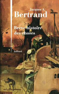 Jacques A Bertrand [Bertrand, Jacques A] — Brève histoire des choses