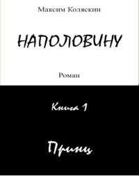 Максим Коляскин — Наполовину. Книга 1. Принц