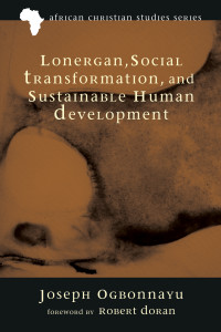 Joseph Ogbonnaya; — Lonergan, Social Transformation, and Sustainable Human Development