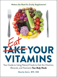 Mascha Davis — Eat Your Vitamins: Your Guide to Using Natural Foods to get the Vitamins, Minerals, and Nutrients Your Body Needs