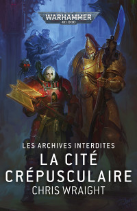 Chris Wraight — Les Archives Interdites : La Cité Crépusculaire