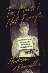 Andrew Rannells — Too Much Is Not Enough: A Memoir of Fumbling Toward Adulthood