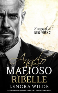 Wilde Lenora — Angelo Mafioso Ribelle: Eroina spezzata Passato oscuro Romanzo di Mafia (Italian Edition)